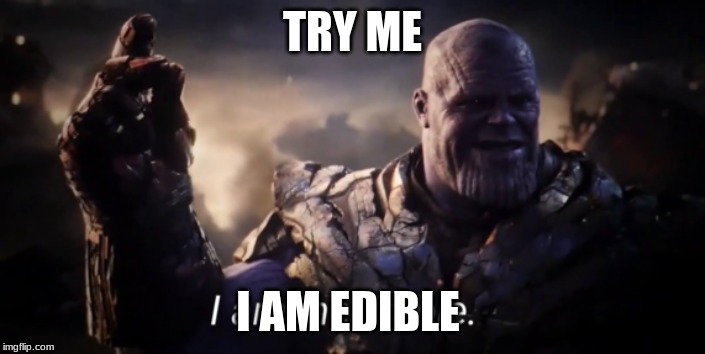 I am inevitable | TRY ME; I AM EDIBLE | image tagged in i am inevitable | made w/ Imgflip meme maker