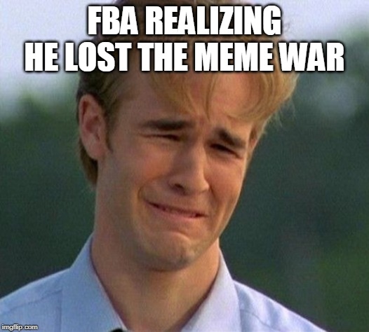 1990s First World Problems Meme | FBA REALIZING HE LOST THE MEME WAR | image tagged in memes,1990s first world problems | made w/ Imgflip meme maker