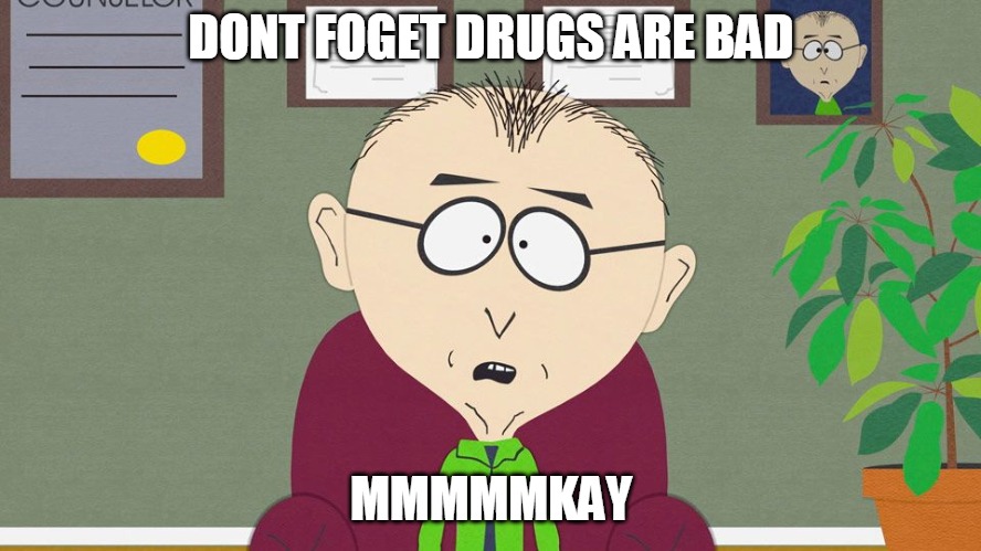 Mr. Makey | DONT FOGET DRUGS ARE BAD; MMMMMKAY | image tagged in mr makey | made w/ Imgflip meme maker