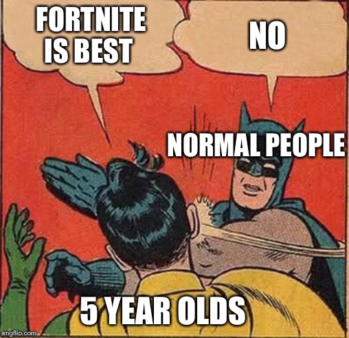 Batman Slapping Robin Meme | FORTNITE IS BEST NO 5 YEAR OLDS NORMAL PEOPLE | image tagged in memes,batman slapping robin | made w/ Imgflip meme maker