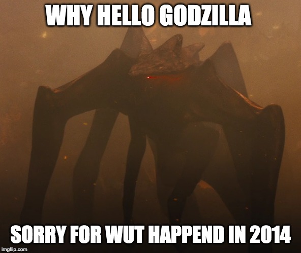 Muto | WHY HELLO GODZILLA; SORRY FOR WUT HAPPEND IN 2014 | image tagged in muto | made w/ Imgflip meme maker