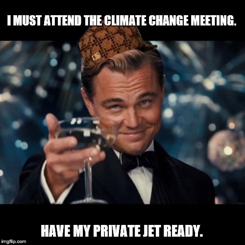 Leonardo Dicaprio Cheers Meme | I MUST ATTEND THE CLIMATE CHANGE MEETING. HAVE MY PRIVATE JET READY. | image tagged in memes,leonardo dicaprio cheers | made w/ Imgflip meme maker
