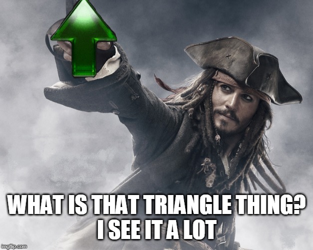 JACK SPARROW UPVOTE | WHAT IS THAT TRIANGLE THING?
I SEE IT A LOT | image tagged in jack sparrow upvote | made w/ Imgflip meme maker