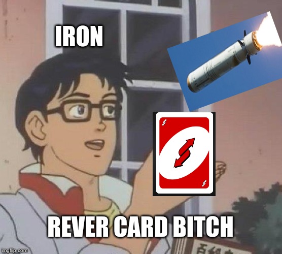 Is This A Pigeon Meme | IRON; REVER CARD BITCH | image tagged in memes,is this a pigeon | made w/ Imgflip meme maker