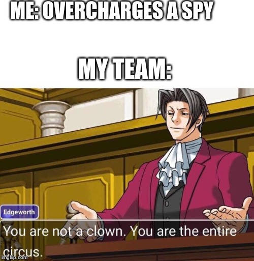 ME: OVERCHARGES A SPY; MY TEAM: | made w/ Imgflip meme maker