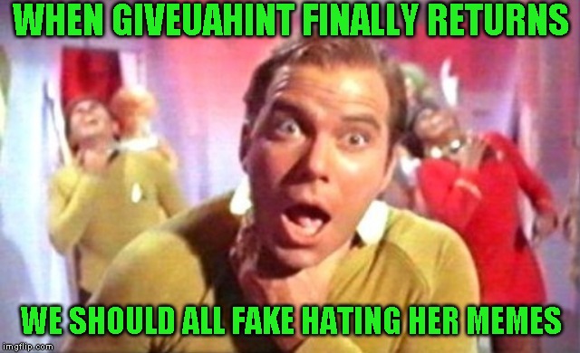 Damn it woman! You been gone long enough! | WHEN GIVEUAHINT FINALLY RETURNS; WE SHOULD ALL FAKE HATING HER MEMES | image tagged in chokes,giveuahint | made w/ Imgflip meme maker
