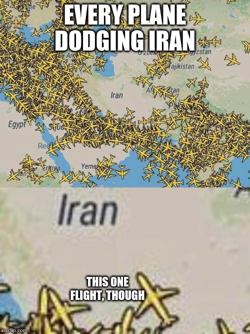 ballsy | EVERY PLANE DODGING IRAN; THIS ONE FLIGHT, THOUGH | image tagged in custom template | made w/ Imgflip meme maker