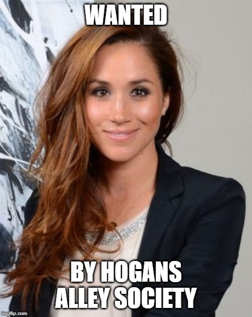 Meghan Markle | WANTED; BY HOGANS ALLEY SOCIETY | image tagged in meghan markle | made w/ Imgflip meme maker
