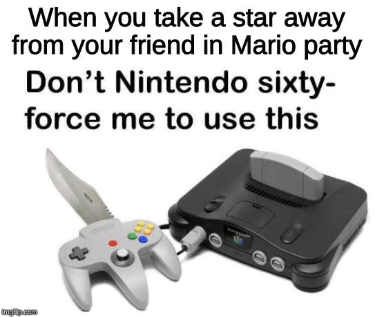 When you take a star away from your friend in Mario party | image tagged in memes,super mario,mario party,nintendo 64,knife | made w/ Imgflip meme maker