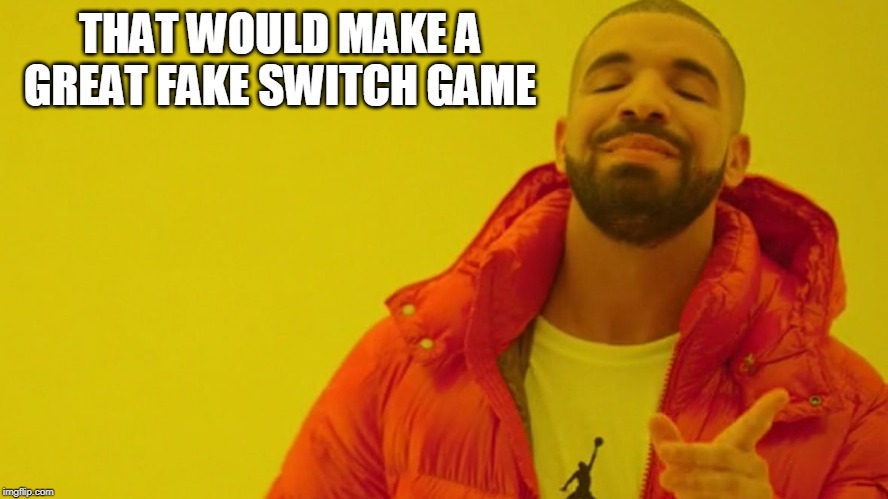 THAT WOULD MAKE A GREAT FAKE SWITCH GAME | made w/ Imgflip meme maker