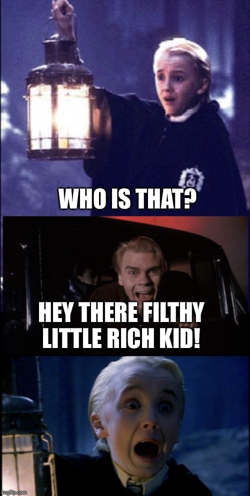 If JK Rowling’s Draco Malfoy met Stephen King’s Vinny Vincent... | WHO IS THAT? HEY THERE FILTHY LITTLE RICH KID! | image tagged in draco malfoy meets vinny vincent,sometimes they come back,harry potter,draco malfoy,vinny vincent,memes | made w/ Imgflip meme maker