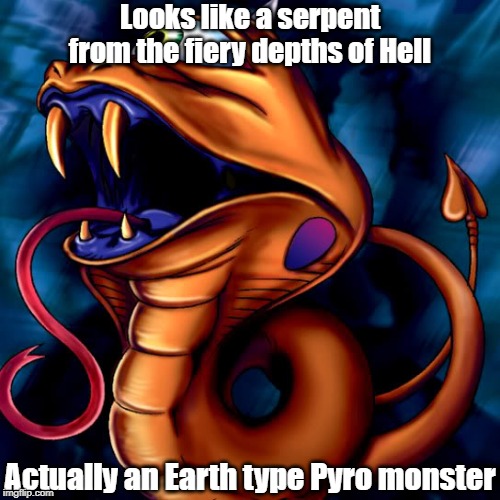 Misleading monster type and attribute 4 | Looks like a serpent from the fiery depths of Hell; Actually an Earth type Pyro monster | image tagged in yugioh | made w/ Imgflip meme maker
