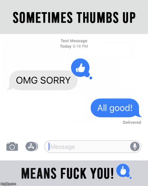 Sometimes Thumbs Up Means Fuck You | image tagged in thumbs up,fuck you,texting,text,texts,ex girlfriend | made w/ Imgflip meme maker