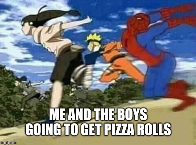 Idk again | ME AND THE BOYS GOING TO GET PIZZA ROLLS | image tagged in naruto,spiderman | made w/ Imgflip meme maker