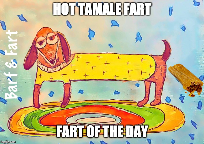 Hot Tamale Fart (FOTD) | HOT TAMALE FART; FART OF THE DAY | image tagged in tamale,fart,fotd,barf and fart | made w/ Imgflip meme maker