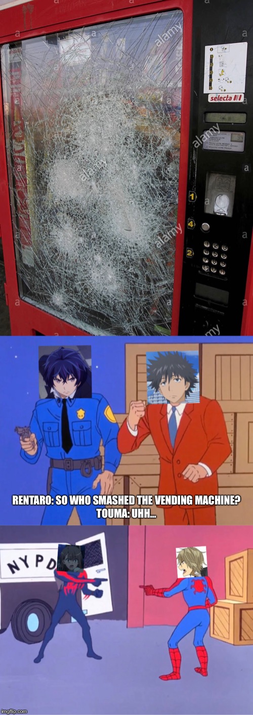 [Crossing Void] Blaming on which vending machine killer | RENTARO: SO WHO SMASHED THE VENDING MACHINE?
TOUMA: UHH... | image tagged in anime,spiderman,vending machine | made w/ Imgflip meme maker