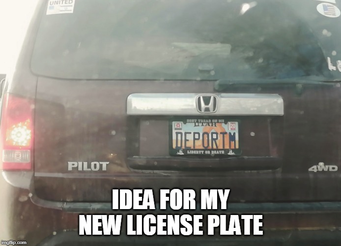 Lawmakers question how 'deportm' license plate got OKed | IDEA FOR MY NEW LICENSE PLATE | image tagged in license plate,funny license plate,deportation,deport,illegals,memes | made w/ Imgflip meme maker