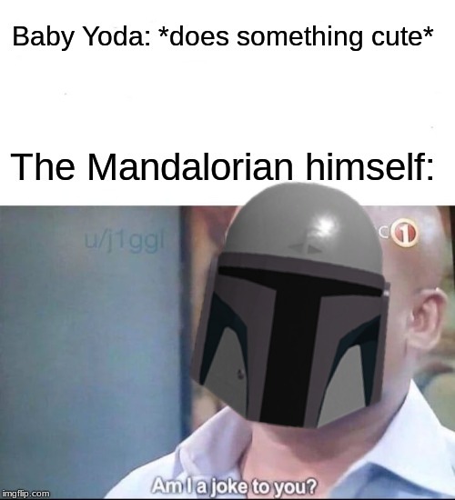 Please don't ignore the main character just because of a really cute character that travels with him. | Baby Yoda: *does something cute*; The Mandalorian himself: | image tagged in memes,am i a joke to you,baby yoda,the mandalorian,star wars,disney plus | made w/ Imgflip meme maker