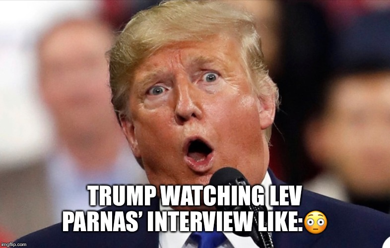 Trump watching Lev Parnas’ interview like: | TRUMP WATCHING LEV PARNAS’ INTERVIEW LIKE:😳 | image tagged in lev parnas,donald trump,ukraine scandal,lev parnas interview,mike pence,rudy giuliani | made w/ Imgflip meme maker