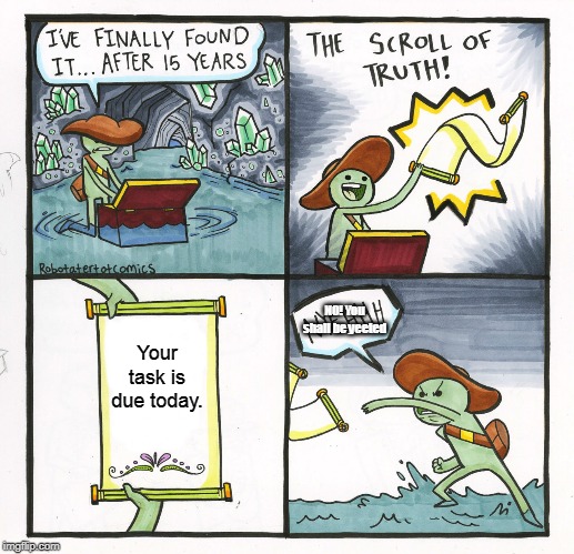 The Scroll Of Truth Meme | NO! You shall be yeeted; Your task is due today. | image tagged in memes,the scroll of truth | made w/ Imgflip meme maker