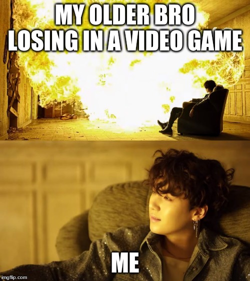 BTS This is alright | MY OLDER BRO LOSING IN A VIDEO GAME; ME | image tagged in bts this is alright | made w/ Imgflip meme maker