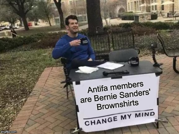 Put brown shirts on Antifa and we'll have another kristallnacht | Antifa members are Bernie Sanders' 
Brownshirts | image tagged in memes,change my mind,antifa,brownshirts,bernie sanders,kristallnacht | made w/ Imgflip meme maker