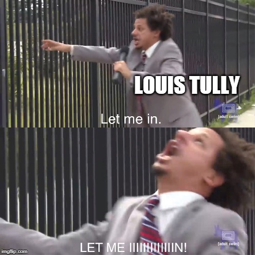 let me in | LOUIS TULLY | image tagged in let me in | made w/ Imgflip meme maker