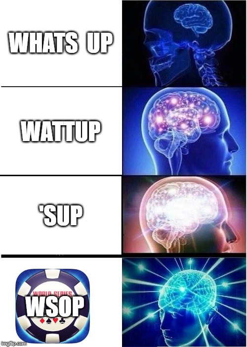 Expanding Brain | WHATS  UP; WATTUP; 'SUP; WSOP | image tagged in memes,expanding brain | made w/ Imgflip meme maker