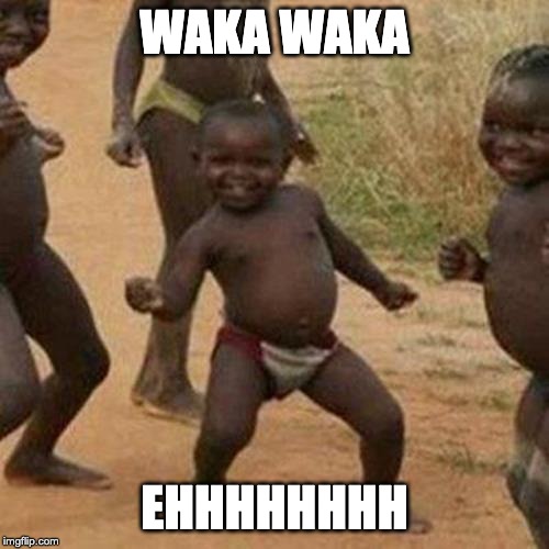 Third World Success Kid Meme | WAKA WAKA; EHHHHHHHH | image tagged in memes,third world success kid | made w/ Imgflip meme maker