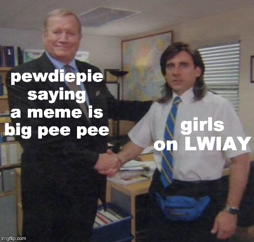 the office congratulations | pewdiepie saying a meme is big pee pee; girls on LWIAY | image tagged in the office congratulations | made w/ Imgflip meme maker