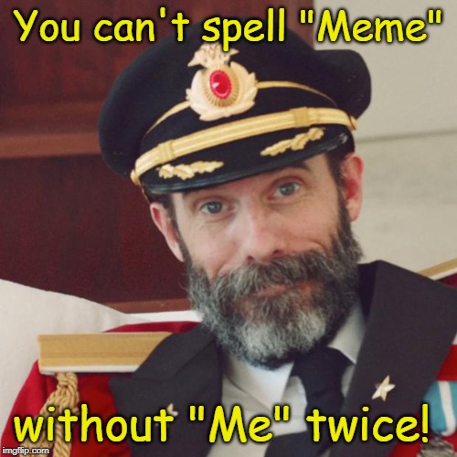 Captain Obvious | You can't spell "Meme"; without "Me" twice! | image tagged in captain obvious,memes | made w/ Imgflip meme maker
