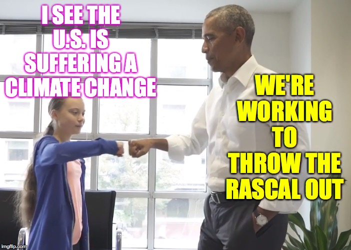 Greta confers with the great Barack Obama. | WE'RE WORKING TO THROW THE RASCAL OUT; I SEE THE U.S. IS SUFFERING A CLIMATE CHANGE | image tagged in memes,greta thunberg,obama,climate change,trump | made w/ Imgflip meme maker