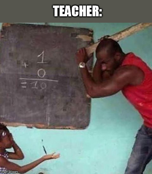 TEACHER: | made w/ Imgflip meme maker