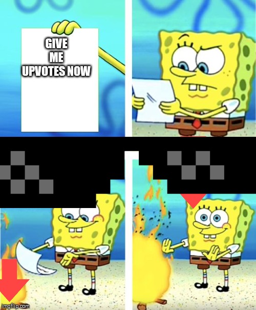 Spongebob Burning Paper | GIVE ME UPVOTES NOW | image tagged in spongebob burning paper | made w/ Imgflip meme maker