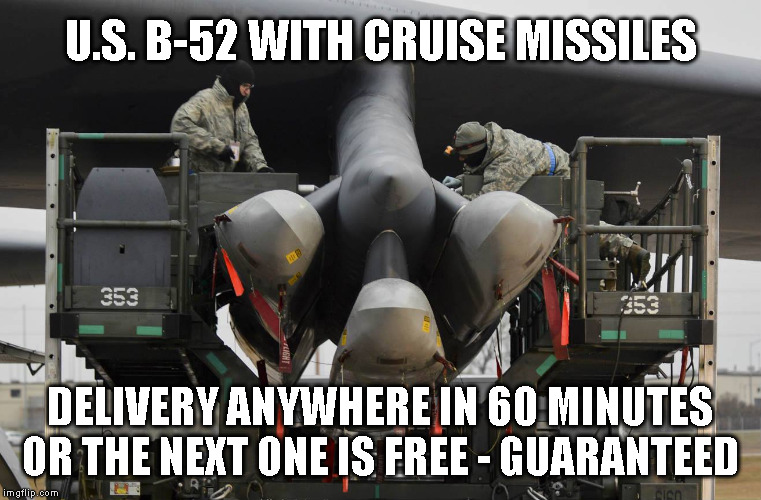 U.S. B-52 WITH CRUISE MISSILES; DELIVERY ANYWHERE IN 60 MINUTES
OR THE NEXT ONE IS FREE - GUARANTEED | made w/ Imgflip meme maker