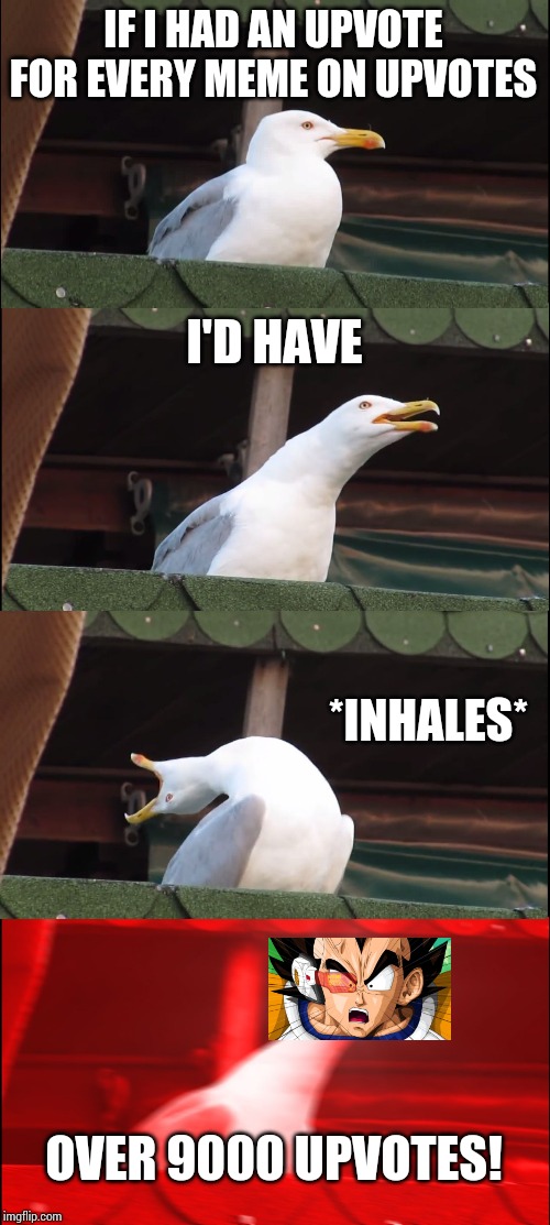 Inhaling Seagull Meme | IF I HAD AN UPVOTE FOR EVERY MEME ON UPVOTES I'D HAVE *INHALES* OVER 9000 UPVOTES! | image tagged in memes,inhaling seagull | made w/ Imgflip meme maker