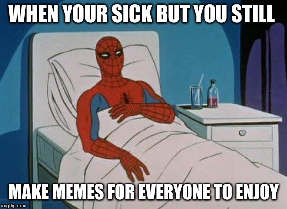 Spiderman Hospital Meme | WHEN YOUR SICK BUT YOU STILL; MAKE MEMES FOR EVERYONE TO ENJOY | image tagged in memes,spiderman hospital,spiderman | made w/ Imgflip meme maker