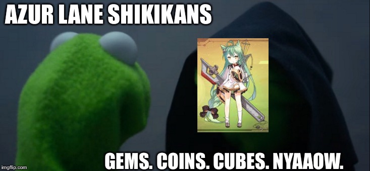 Akashi during an event be like: | AZUR LANE SHIKIKANS; GEMS. COINS. CUBES. NYAAOW. | image tagged in memes,evil kermit | made w/ Imgflip meme maker
