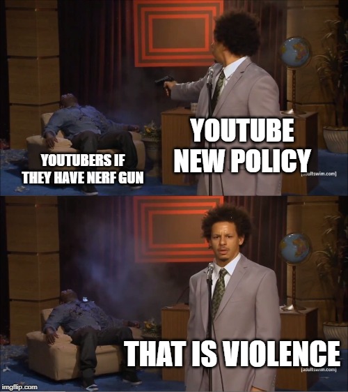 Who Killed Hannibal | YOUTUBE NEW POLICY; YOUTUBERS IF THEY HAVE NERF GUN; THAT IS VIOLENCE | image tagged in memes,who killed hannibal | made w/ Imgflip meme maker
