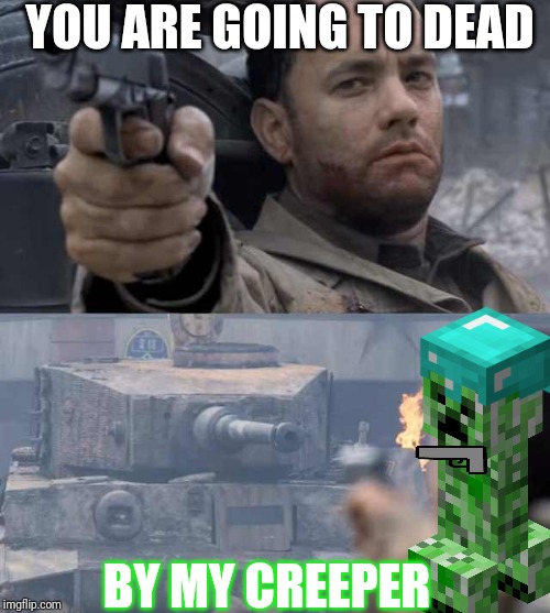 Tom Hanks Tank | YOU ARE GOING TO DEAD; BY MY CREEPER | image tagged in tom hanks tank | made w/ Imgflip meme maker