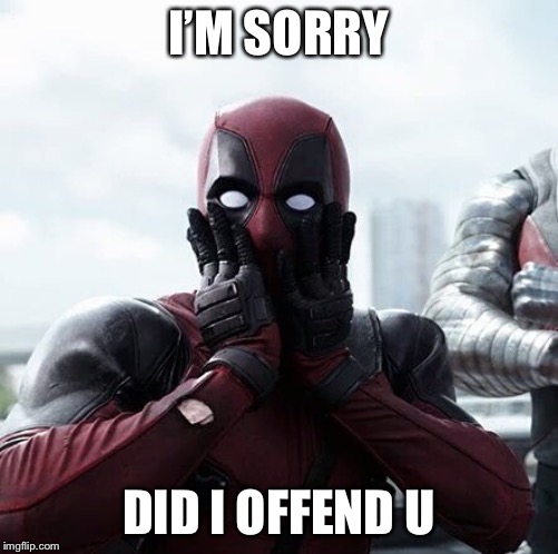 Deadpool Surprised | I’M SORRY; DID I OFFEND U | image tagged in memes,deadpool surprised | made w/ Imgflip meme maker