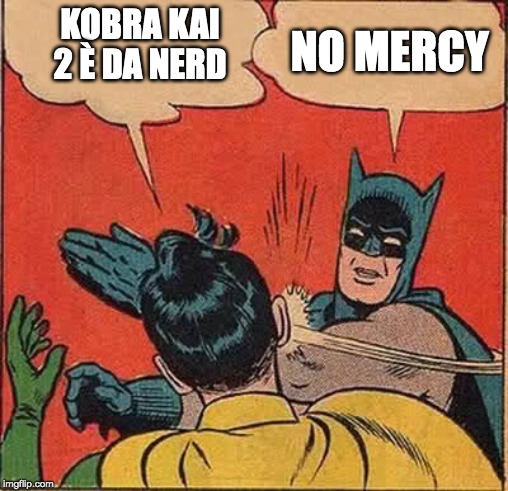 Batman Slapping Robin | KOBRA KAI 2 È DA NERD; NO MERCY | image tagged in memes,batman slapping robin | made w/ Imgflip meme maker