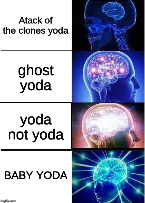 Expanding Brain Meme | Atack of the clones yoda; ghost yoda; yoda not yoda; BABY YODA | image tagged in memes,expanding brain | made w/ Imgflip meme maker