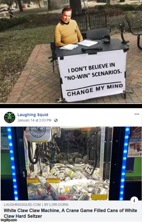 No-Win Scenario | image tagged in white claw,change my mind,captain kirk | made w/ Imgflip meme maker