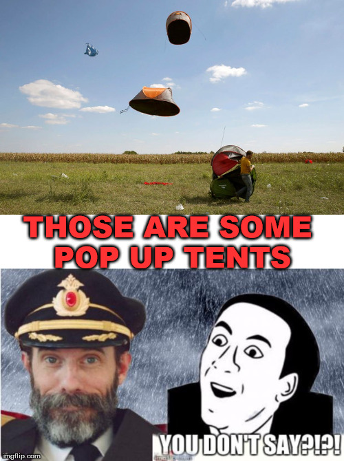 obviously saying it so in tents |  THOSE ARE SOME 
POP UP TENTS | image tagged in captain obvious- you don't say,bad pun,tent | made w/ Imgflip meme maker