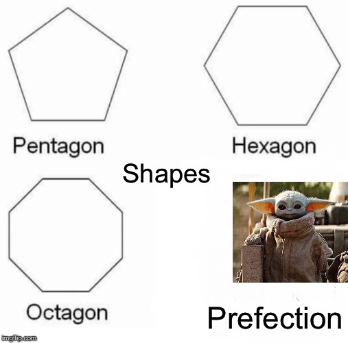 Pentagon Hexagon Octagon Meme | Shapes; Prefection | image tagged in memes,pentagon hexagon octagon | made w/ Imgflip meme maker