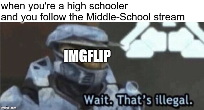 you'll never take me alive! :p | when you're a high schooler and you follow the Middle-School stream; IMGFLIP | image tagged in memes,wait that's illegal | made w/ Imgflip meme maker