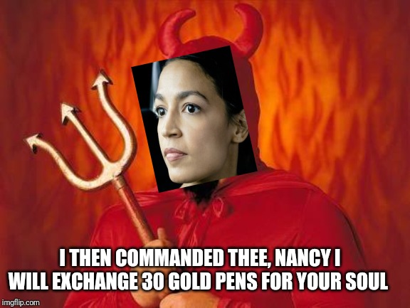 funny satan | I THEN COMMANDED THEE, NANCY I WILL EXCHANGE 30 GOLD PENS FOR YOUR SOUL | image tagged in funny satan | made w/ Imgflip meme maker