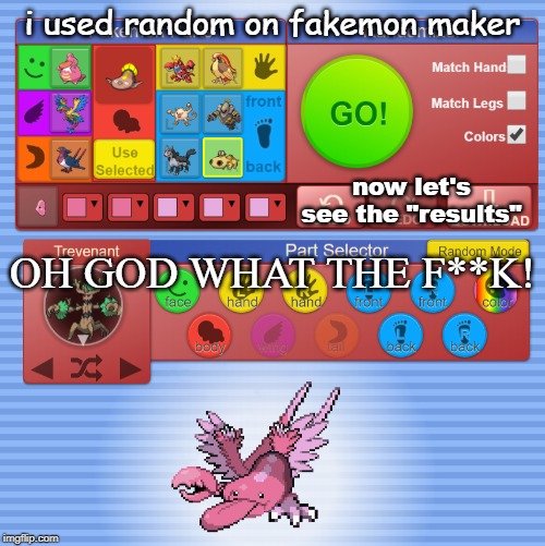 never use random on fakemon maker | i used random on fakemon maker; now let's see the "results"; OH GOD WHAT THE F**K! | image tagged in pokemon | made w/ Imgflip meme maker