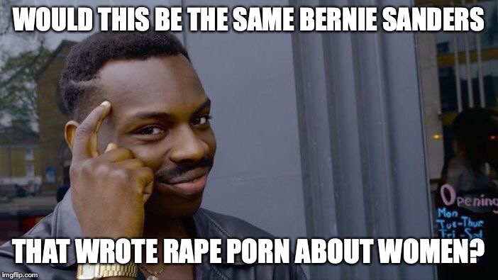 Roll Safe Think About It Meme | WOULD THIS BE THE SAME BERNIE SANDERS THAT WROTE **PE PORN ABOUT WOMEN? | image tagged in memes,roll safe think about it | made w/ Imgflip meme maker